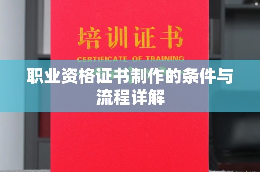咸宁职业资格证书制作的条件与流程详解