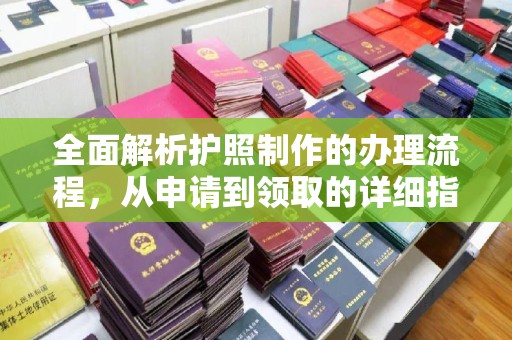 咸宁全面解析护照制作的办理流程，从申请到领取的详细指南