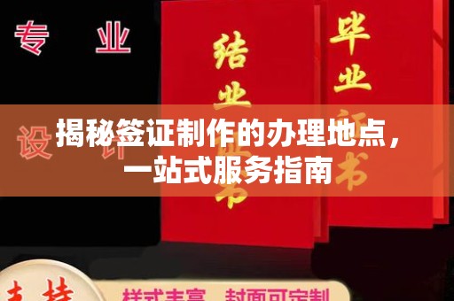 咸宁揭秘签证制作的办理地点，一站式服务指南