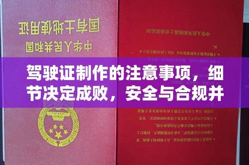 咸宁驾驶证制作的注意事项，细节决定成败，安全与合规并重