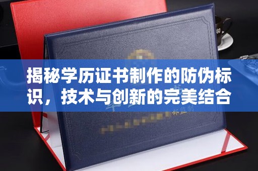咸宁揭秘学历证书制作的防伪标识，技术与创新的完美结合