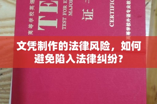 咸宁文凭制作的法律风险，如何避免陷入法律纠纷？