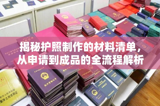 咸宁揭秘护照制作的材料清单，从申请到成品的全流程解析