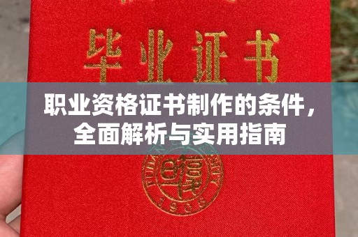 咸宁职业资格证书制作的条件，全面解析与实用指南