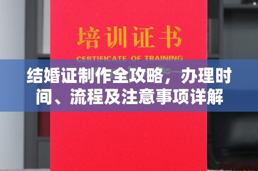 咸宁结婚证制作全攻略，办理时间、流程及注意事项详解