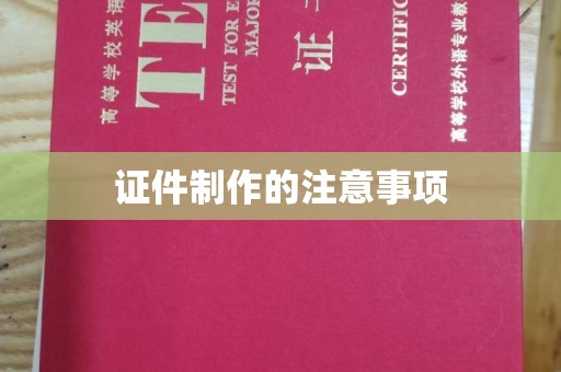 咸宁证件制作的注意事项