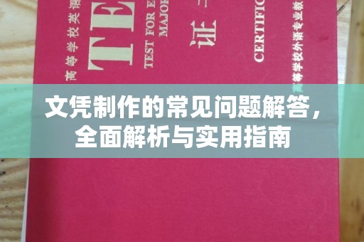 咸宁文凭制作的常见问题解答，全面解析与实用指南