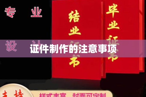 咸宁证件制作的注意事项